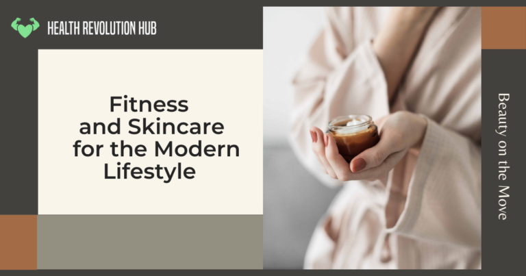 Beauty on the Move: Mastering Fitness and Skincare for the Modern Lifestyle